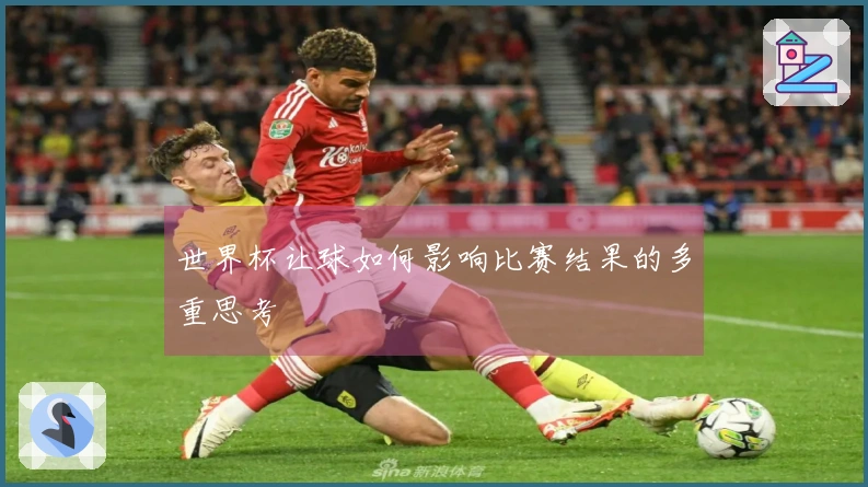 世界杯让球如何影响比赛结果的多重思考